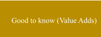 Good to know (Value Adds)