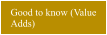 Good to know (Value Adds)